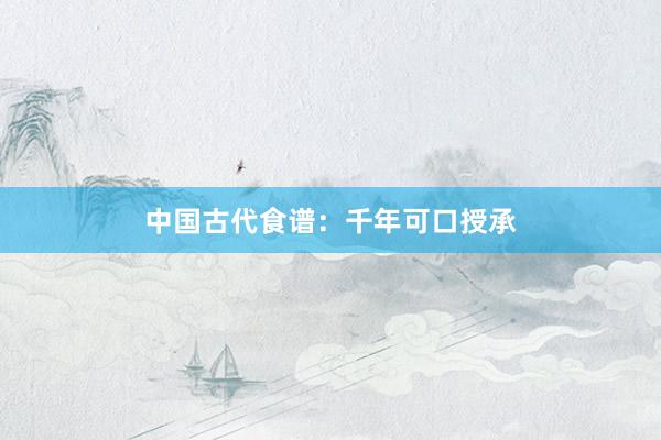 中国古代食谱：千年可口授承